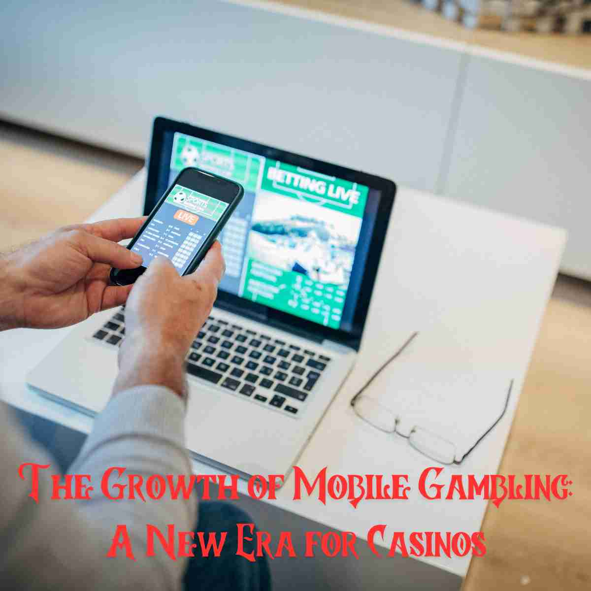 The Growth of Mobile Gambling: A New Era for Casinos